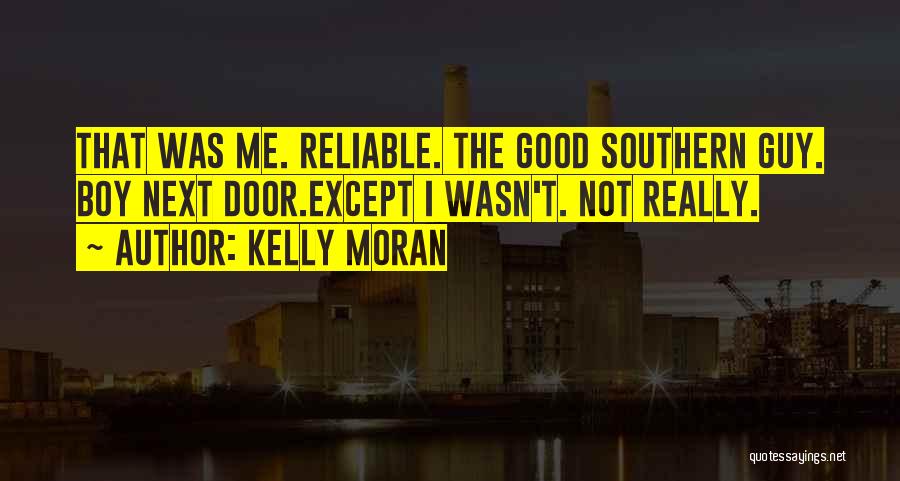 Kelly Moran Quotes: That Was Me. Reliable. The Good Southern Guy. Boy Next Door.except I Wasn't. Not Really.