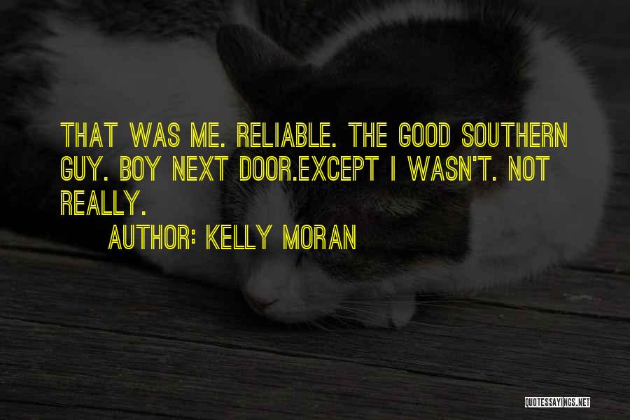 Kelly Moran Quotes: That Was Me. Reliable. The Good Southern Guy. Boy Next Door.except I Wasn't. Not Really.