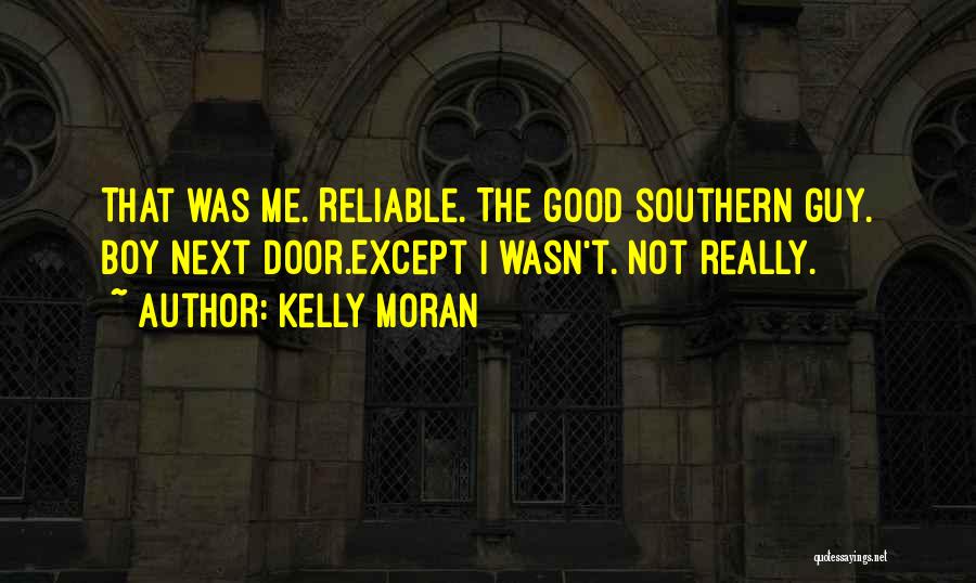Kelly Moran Quotes: That Was Me. Reliable. The Good Southern Guy. Boy Next Door.except I Wasn't. Not Really.