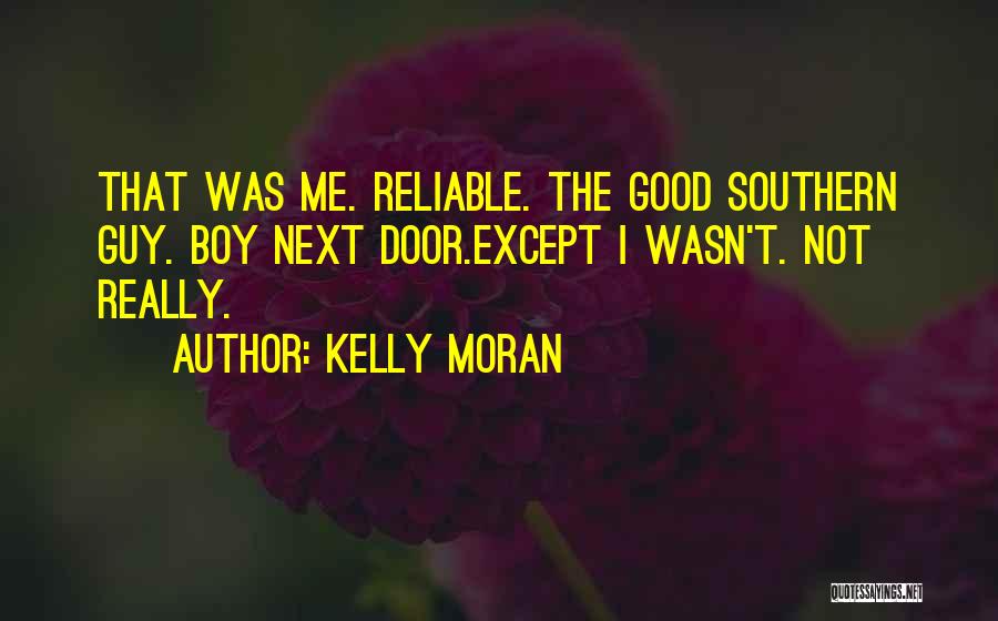 Kelly Moran Quotes: That Was Me. Reliable. The Good Southern Guy. Boy Next Door.except I Wasn't. Not Really.