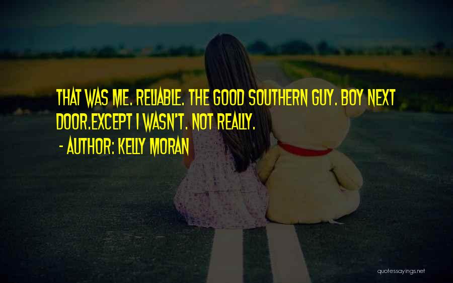 Kelly Moran Quotes: That Was Me. Reliable. The Good Southern Guy. Boy Next Door.except I Wasn't. Not Really.