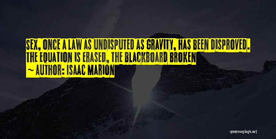 Isaac Marion Quotes: Sex, Once A Law As Undisputed As Gravity, Has Been Disproved. The Equation Is Erased, The Blackboard Broken