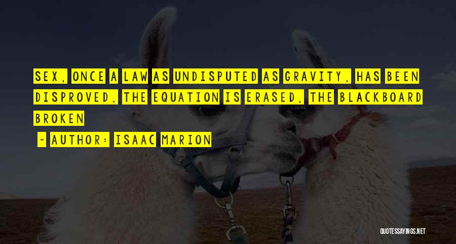 Isaac Marion Quotes: Sex, Once A Law As Undisputed As Gravity, Has Been Disproved. The Equation Is Erased, The Blackboard Broken