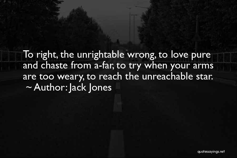 Jack Jones Quotes: To Right, The Unrightable Wrong, To Love Pure And Chaste From A-far, To Try When Your Arms Are Too Weary,