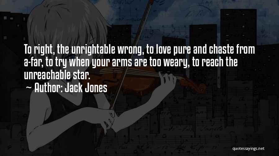 Jack Jones Quotes: To Right, The Unrightable Wrong, To Love Pure And Chaste From A-far, To Try When Your Arms Are Too Weary,