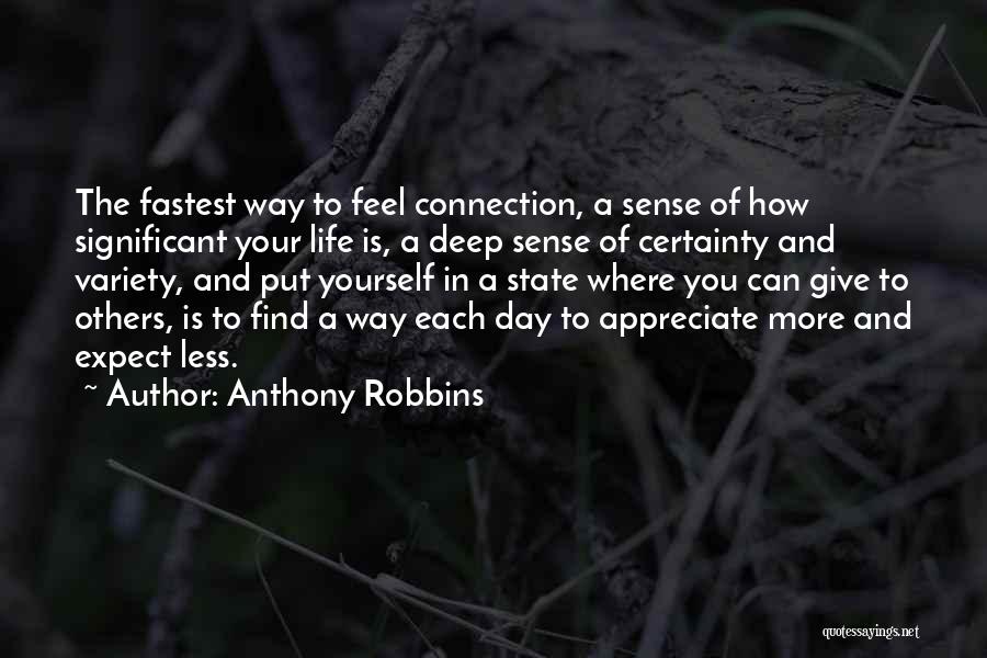 Anthony Robbins Quotes: The Fastest Way To Feel Connection, A Sense Of How Significant Your Life Is, A Deep Sense Of Certainty And