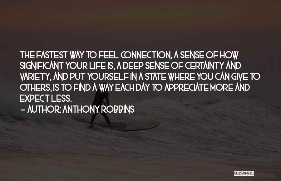 Anthony Robbins Quotes: The Fastest Way To Feel Connection, A Sense Of How Significant Your Life Is, A Deep Sense Of Certainty And