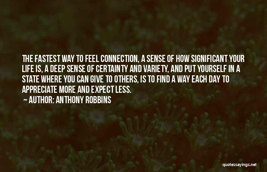 Anthony Robbins Quotes: The Fastest Way To Feel Connection, A Sense Of How Significant Your Life Is, A Deep Sense Of Certainty And