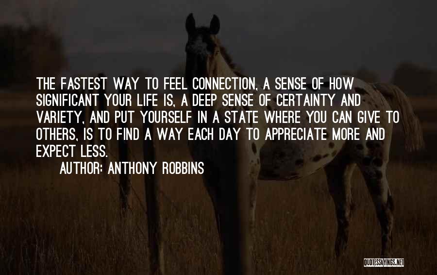 Anthony Robbins Quotes: The Fastest Way To Feel Connection, A Sense Of How Significant Your Life Is, A Deep Sense Of Certainty And