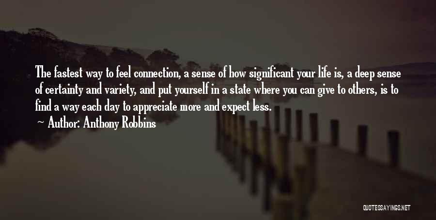 Anthony Robbins Quotes: The Fastest Way To Feel Connection, A Sense Of How Significant Your Life Is, A Deep Sense Of Certainty And