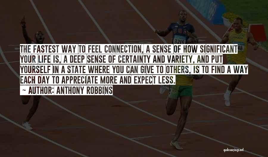 Anthony Robbins Quotes: The Fastest Way To Feel Connection, A Sense Of How Significant Your Life Is, A Deep Sense Of Certainty And