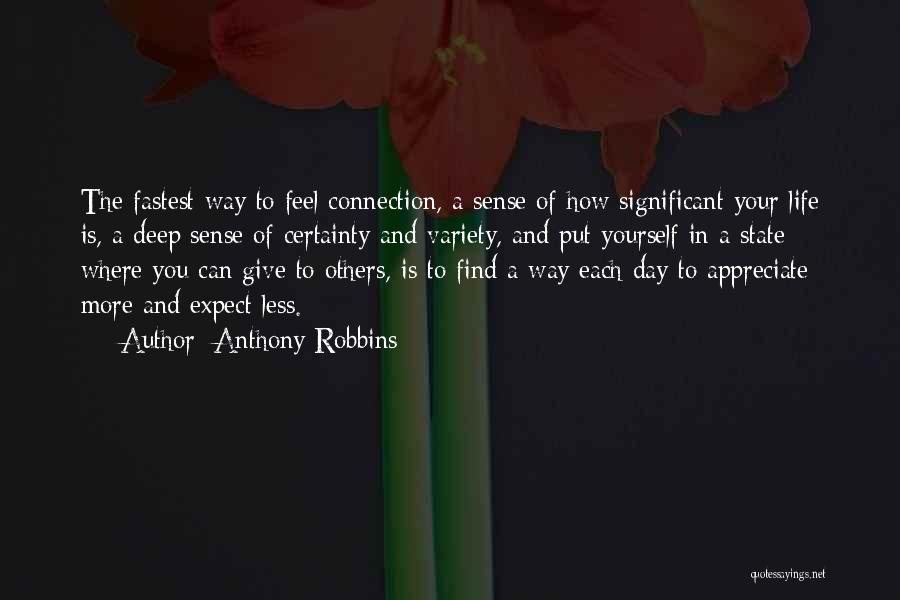 Anthony Robbins Quotes: The Fastest Way To Feel Connection, A Sense Of How Significant Your Life Is, A Deep Sense Of Certainty And