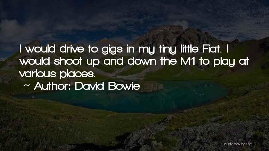 David Bowie Quotes: I Would Drive To Gigs In My Tiny Little Fiat. I Would Shoot Up And Down The M1 To Play
