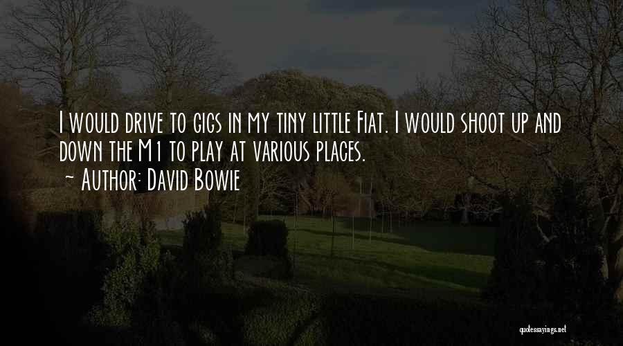 David Bowie Quotes: I Would Drive To Gigs In My Tiny Little Fiat. I Would Shoot Up And Down The M1 To Play