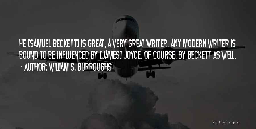 William S. Burroughs Quotes: He [samuel Beckett] Is Great, A Very Great Writer. Any Modern Writer Is Bound To Be Influenced By [james] Joyce.