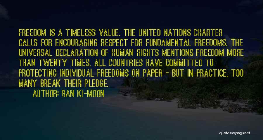 Ban Ki-moon Quotes: Freedom Is A Timeless Value. The United Nations Charter Calls For Encouraging Respect For Fundamental Freedoms. The Universal Declaration Of