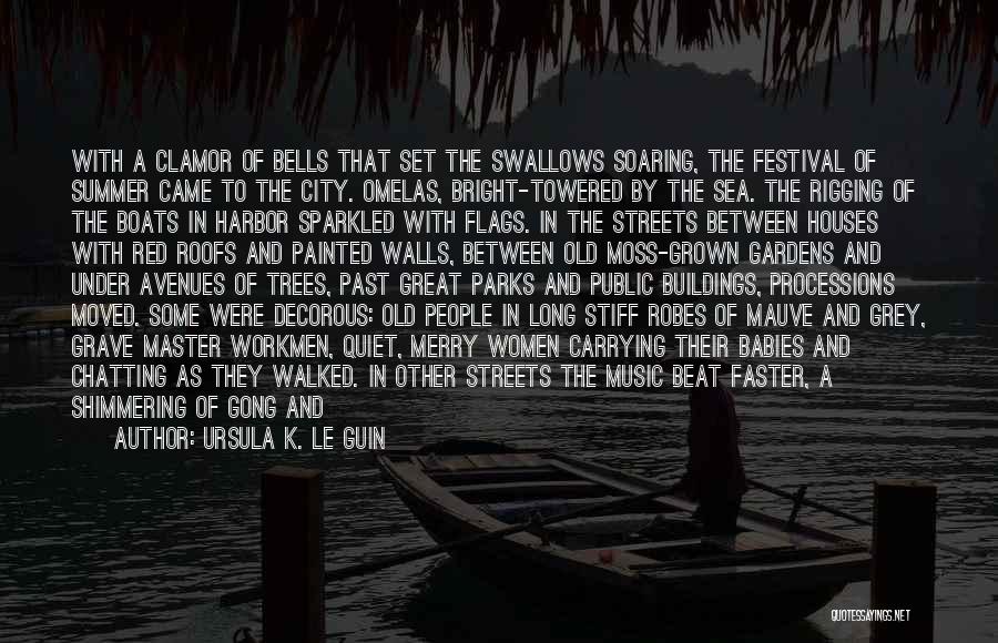 Ursula K. Le Guin Quotes: With A Clamor Of Bells That Set The Swallows Soaring, The Festival Of Summer Came To The City. Omelas, Bright-towered