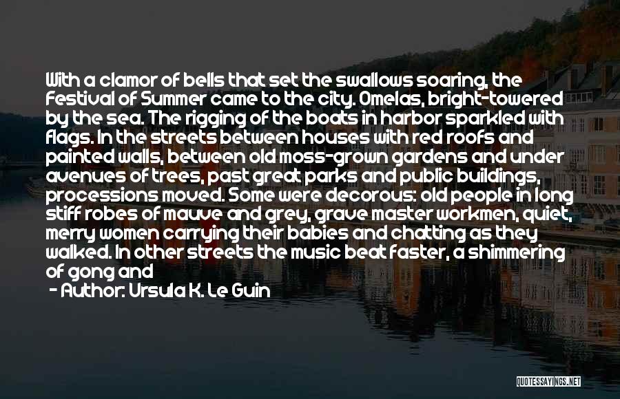 Ursula K. Le Guin Quotes: With A Clamor Of Bells That Set The Swallows Soaring, The Festival Of Summer Came To The City. Omelas, Bright-towered