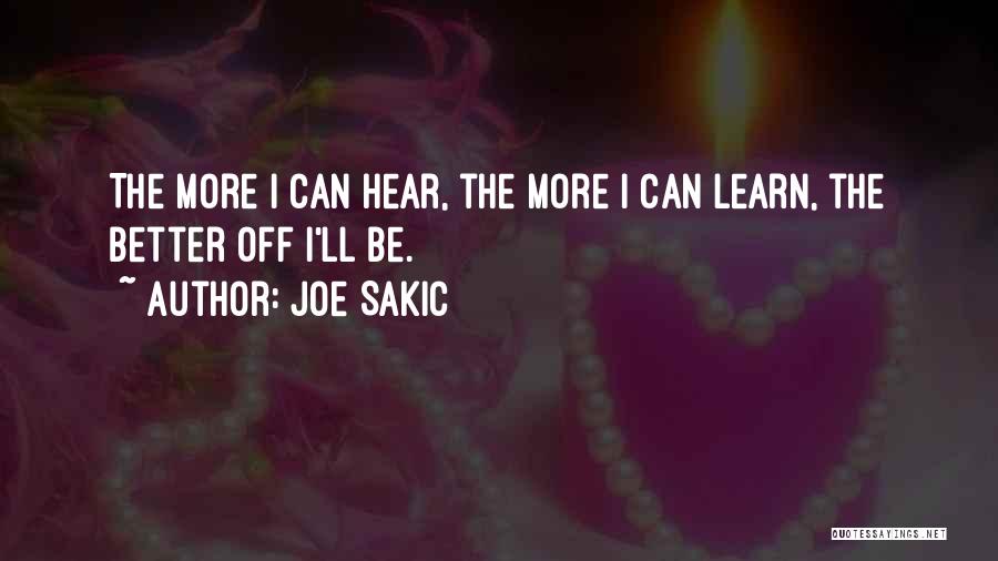 Joe Sakic Quotes: The More I Can Hear, The More I Can Learn, The Better Off I'll Be.