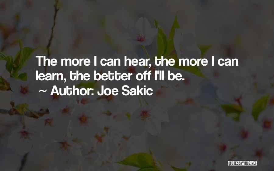 Joe Sakic Quotes: The More I Can Hear, The More I Can Learn, The Better Off I'll Be.