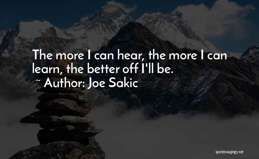 Joe Sakic Quotes: The More I Can Hear, The More I Can Learn, The Better Off I'll Be.