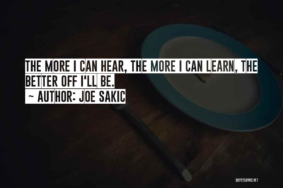 Joe Sakic Quotes: The More I Can Hear, The More I Can Learn, The Better Off I'll Be.