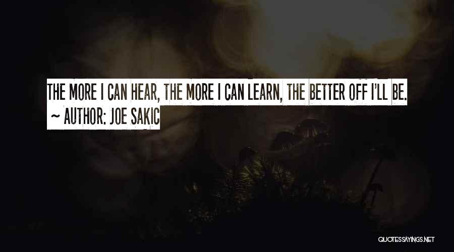 Joe Sakic Quotes: The More I Can Hear, The More I Can Learn, The Better Off I'll Be.