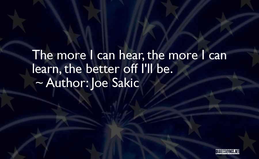 Joe Sakic Quotes: The More I Can Hear, The More I Can Learn, The Better Off I'll Be.