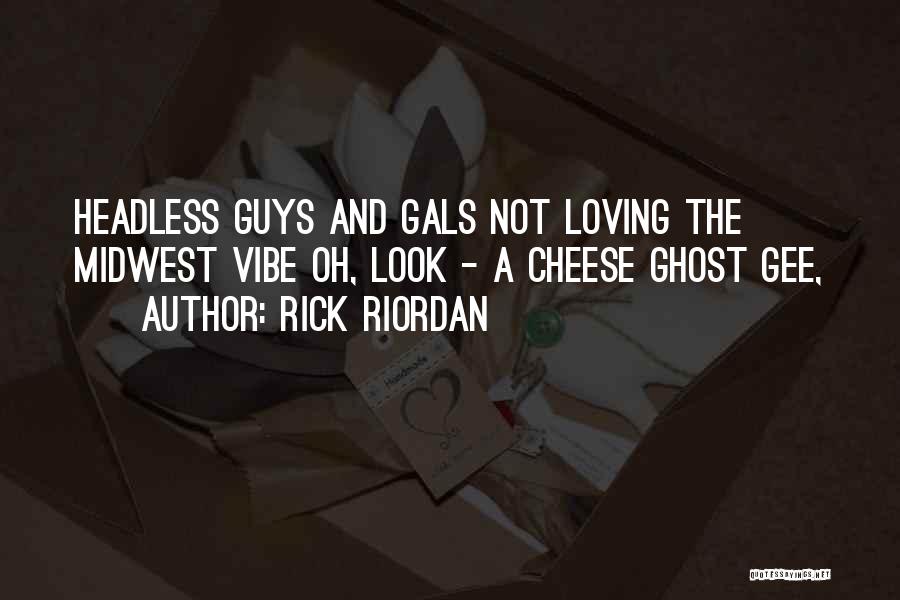 Rick Riordan Quotes: Headless Guys And Gals Not Loving The Midwest Vibe Oh, Look - A Cheese Ghost Gee,