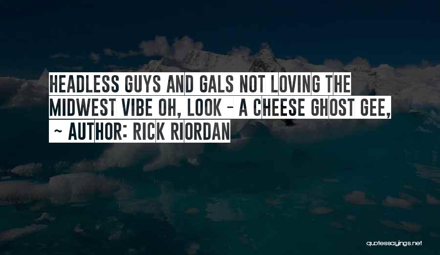 Rick Riordan Quotes: Headless Guys And Gals Not Loving The Midwest Vibe Oh, Look - A Cheese Ghost Gee,