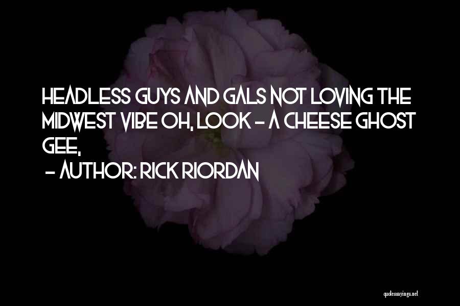 Rick Riordan Quotes: Headless Guys And Gals Not Loving The Midwest Vibe Oh, Look - A Cheese Ghost Gee,