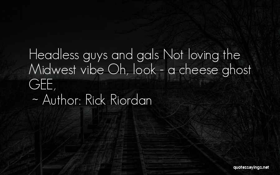 Rick Riordan Quotes: Headless Guys And Gals Not Loving The Midwest Vibe Oh, Look - A Cheese Ghost Gee,