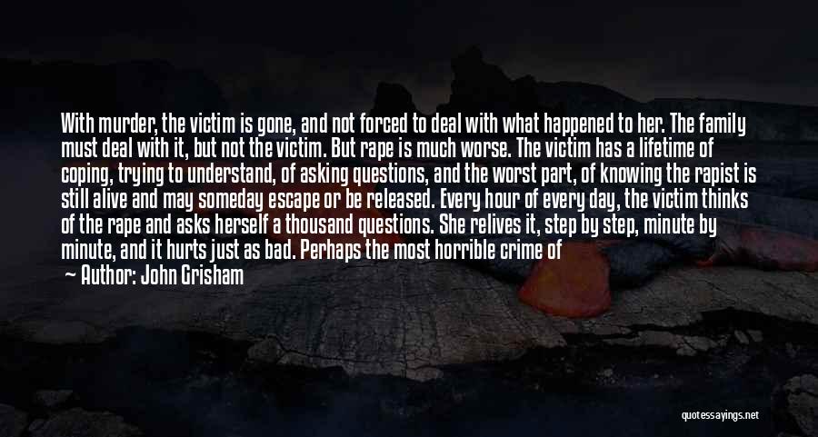 John Grisham Quotes: With Murder, The Victim Is Gone, And Not Forced To Deal With What Happened To Her. The Family Must Deal