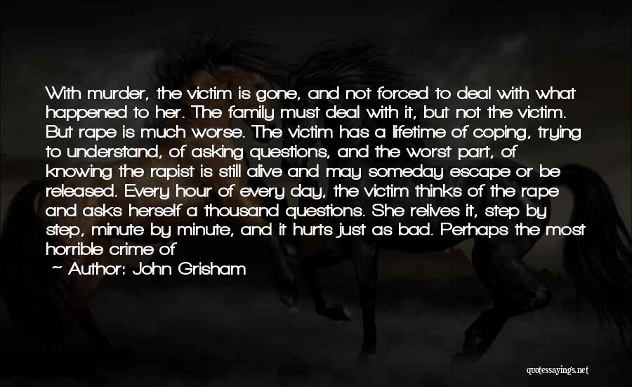 John Grisham Quotes: With Murder, The Victim Is Gone, And Not Forced To Deal With What Happened To Her. The Family Must Deal