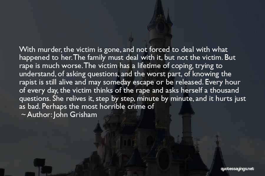 John Grisham Quotes: With Murder, The Victim Is Gone, And Not Forced To Deal With What Happened To Her. The Family Must Deal