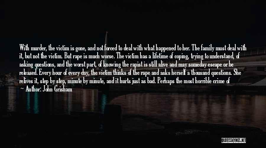 John Grisham Quotes: With Murder, The Victim Is Gone, And Not Forced To Deal With What Happened To Her. The Family Must Deal