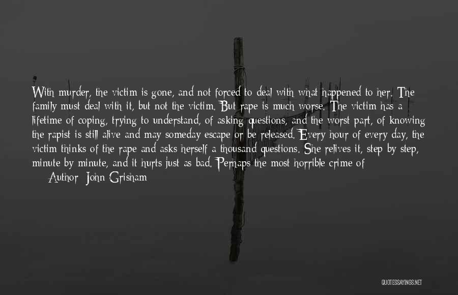 John Grisham Quotes: With Murder, The Victim Is Gone, And Not Forced To Deal With What Happened To Her. The Family Must Deal