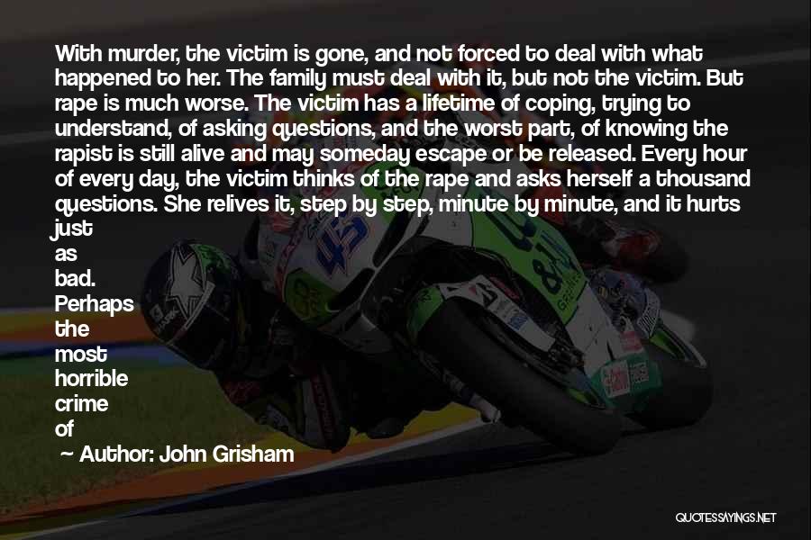 John Grisham Quotes: With Murder, The Victim Is Gone, And Not Forced To Deal With What Happened To Her. The Family Must Deal