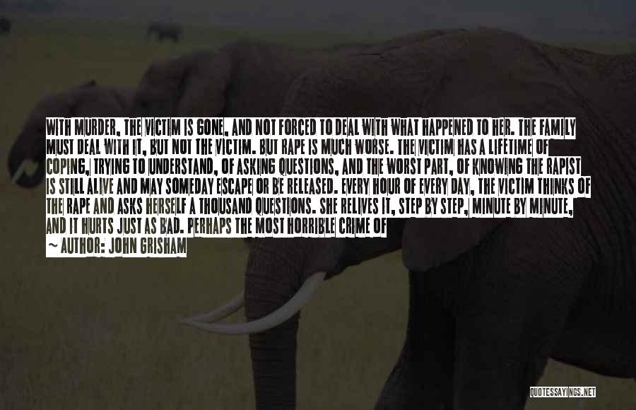 John Grisham Quotes: With Murder, The Victim Is Gone, And Not Forced To Deal With What Happened To Her. The Family Must Deal