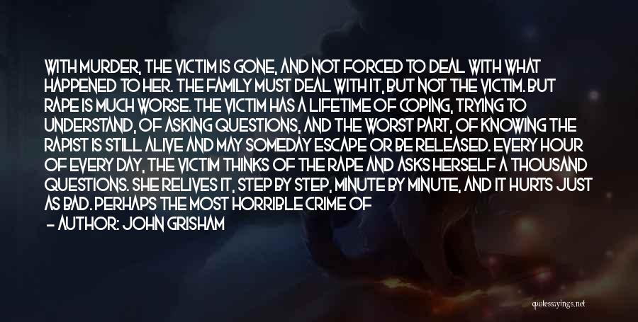 John Grisham Quotes: With Murder, The Victim Is Gone, And Not Forced To Deal With What Happened To Her. The Family Must Deal