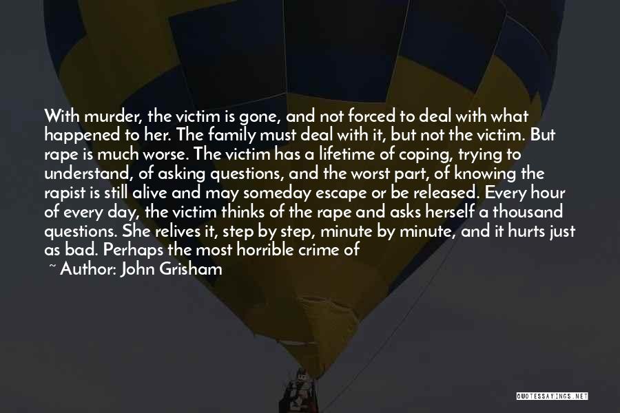 John Grisham Quotes: With Murder, The Victim Is Gone, And Not Forced To Deal With What Happened To Her. The Family Must Deal