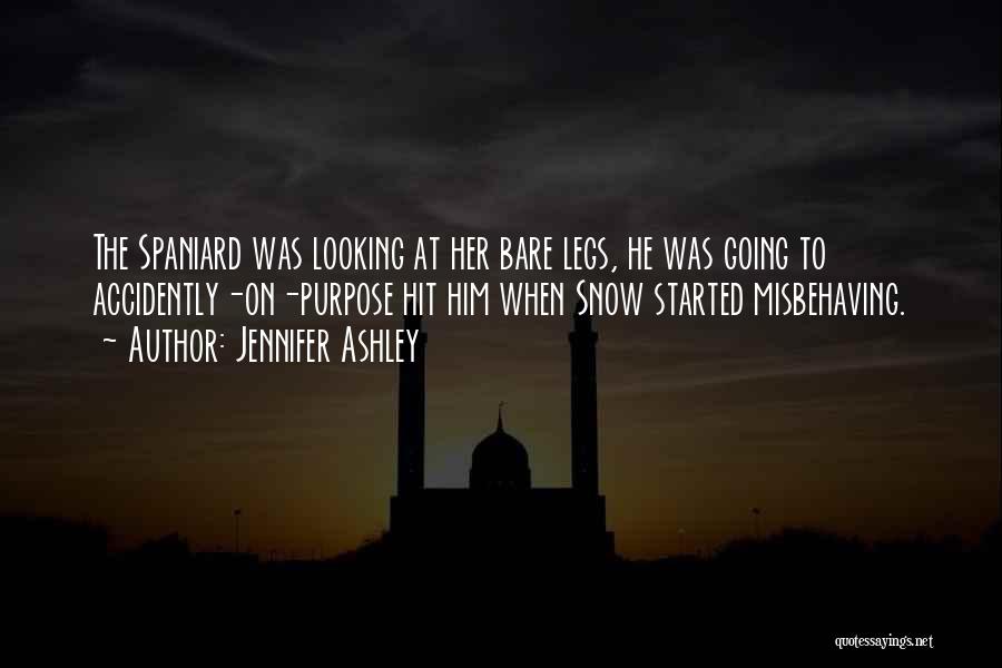 Jennifer Ashley Quotes: The Spaniard Was Looking At Her Bare Legs, He Was Going To Accidently-on-purpose Hit Him When Snow Started Misbehaving.