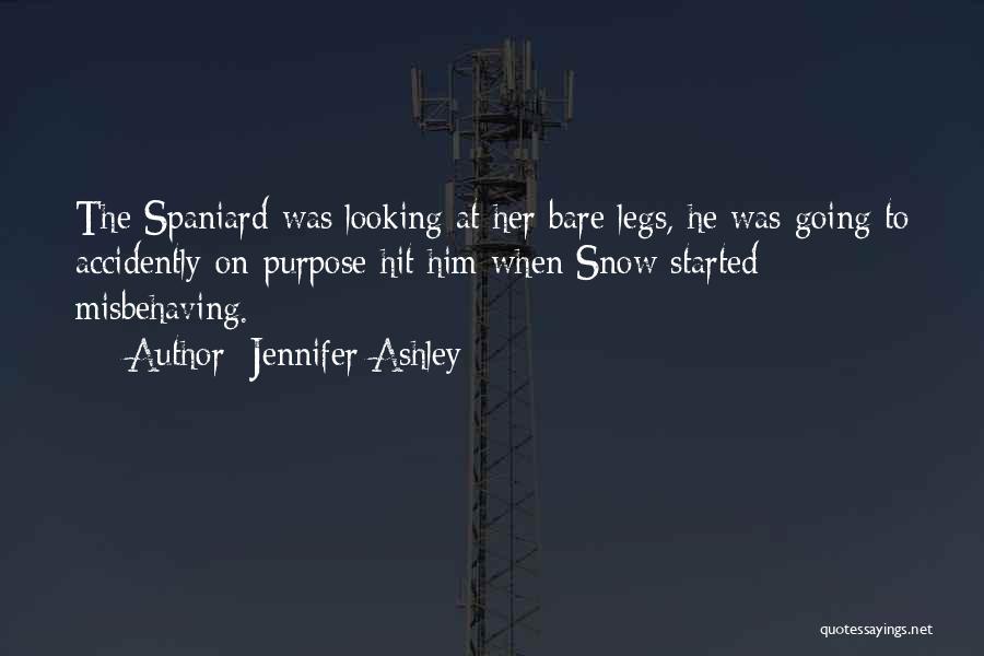 Jennifer Ashley Quotes: The Spaniard Was Looking At Her Bare Legs, He Was Going To Accidently-on-purpose Hit Him When Snow Started Misbehaving.