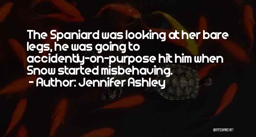 Jennifer Ashley Quotes: The Spaniard Was Looking At Her Bare Legs, He Was Going To Accidently-on-purpose Hit Him When Snow Started Misbehaving.