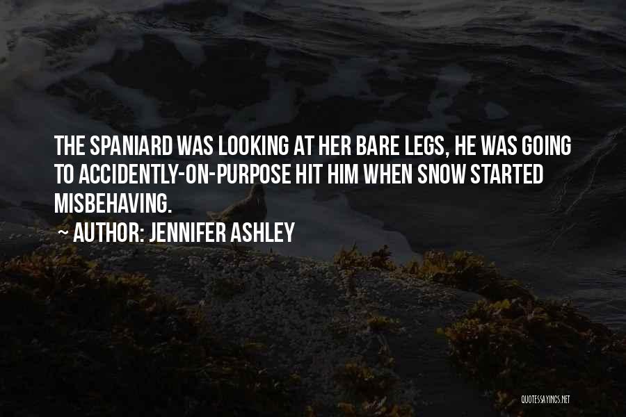 Jennifer Ashley Quotes: The Spaniard Was Looking At Her Bare Legs, He Was Going To Accidently-on-purpose Hit Him When Snow Started Misbehaving.