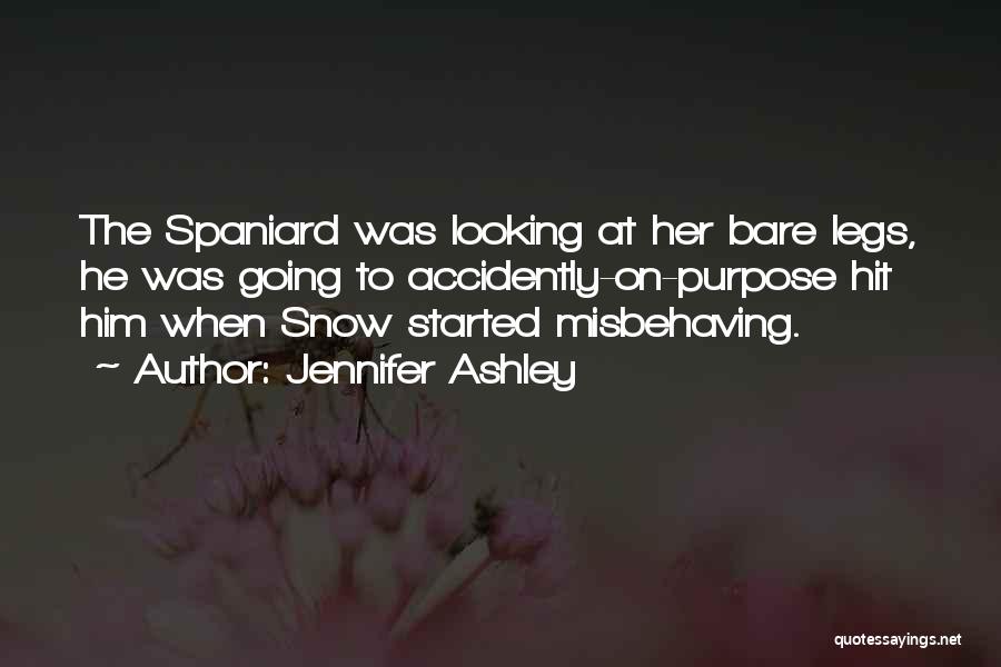Jennifer Ashley Quotes: The Spaniard Was Looking At Her Bare Legs, He Was Going To Accidently-on-purpose Hit Him When Snow Started Misbehaving.