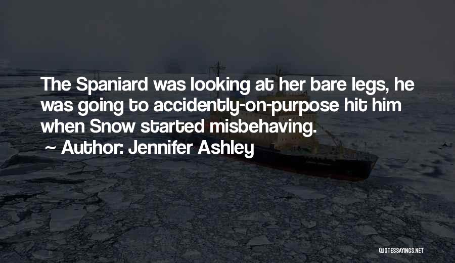 Jennifer Ashley Quotes: The Spaniard Was Looking At Her Bare Legs, He Was Going To Accidently-on-purpose Hit Him When Snow Started Misbehaving.
