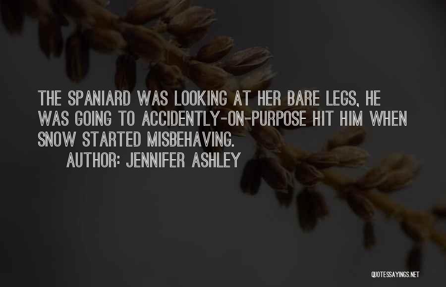 Jennifer Ashley Quotes: The Spaniard Was Looking At Her Bare Legs, He Was Going To Accidently-on-purpose Hit Him When Snow Started Misbehaving.