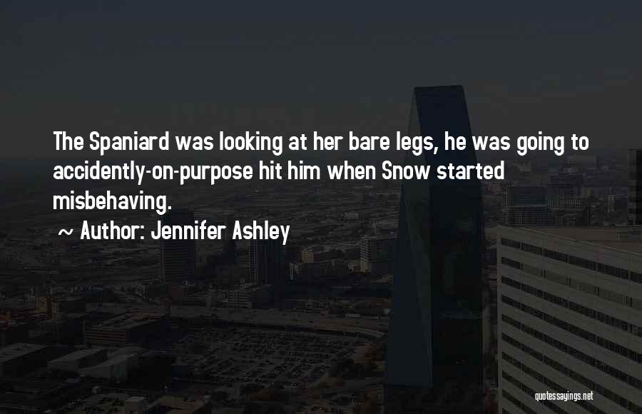 Jennifer Ashley Quotes: The Spaniard Was Looking At Her Bare Legs, He Was Going To Accidently-on-purpose Hit Him When Snow Started Misbehaving.