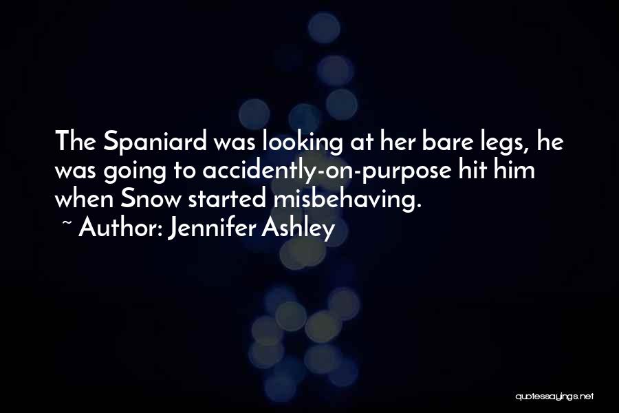 Jennifer Ashley Quotes: The Spaniard Was Looking At Her Bare Legs, He Was Going To Accidently-on-purpose Hit Him When Snow Started Misbehaving.
